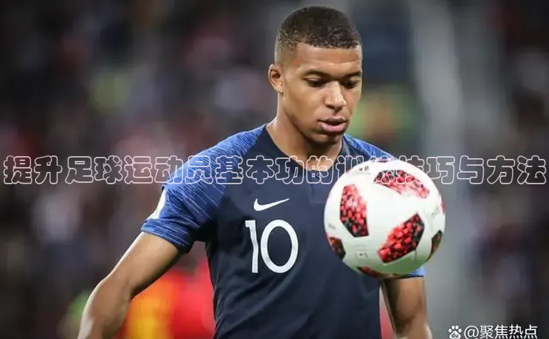 天博·体育全站app官网遥望科技提升足球运动员基本功的训练技巧与方法