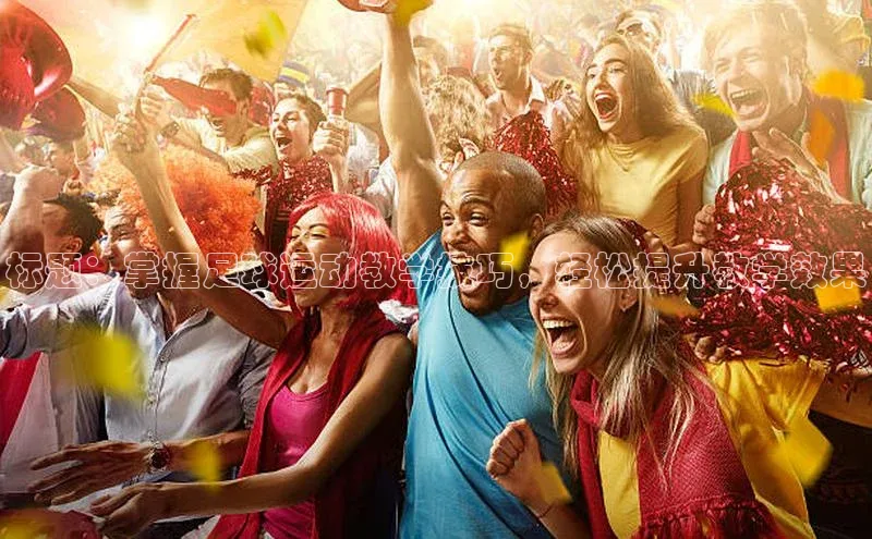 天博·中国官方网站雷柏科技标题：掌握足球运动教学技巧，轻松提升教学效果