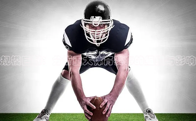 BOB天博app登录入口视觉中国规模巨制：分析重大体育赛事的组织与影响