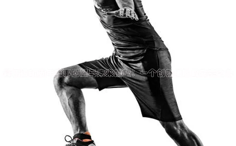 天博·体育官方网站引力传媒叠杯运动历年盛事回顾与未来展望：一个创新团队的竞赛之路