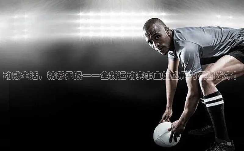 动感生活，精彩无限——全新运动赛事直播应用的震撼发布！