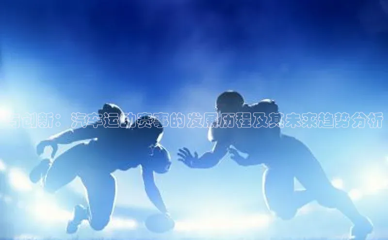 与创新：汽车运动赛事的发展历程及其未来趋势分析