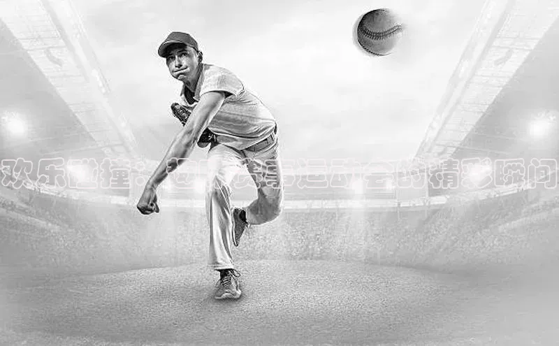 欢乐碰撞：趣味赛事运动会的精彩瞬间