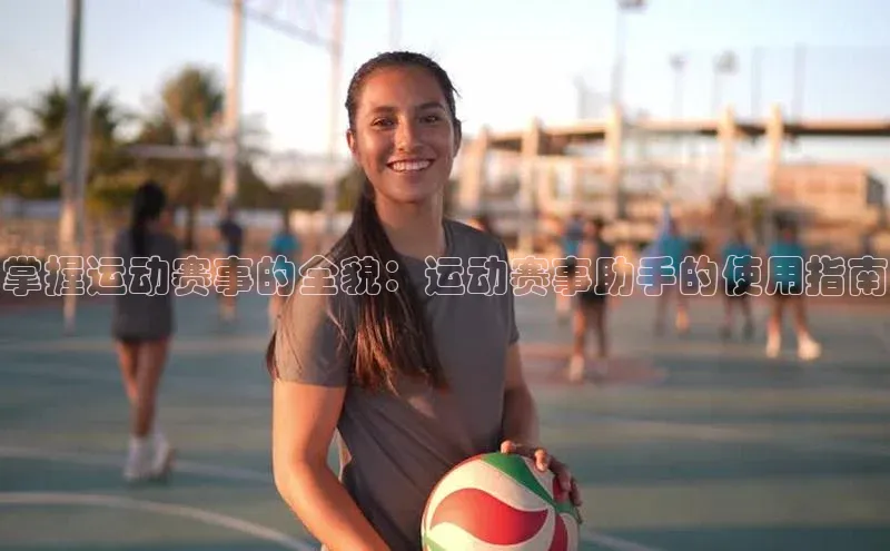 掌握运动赛事的全貌：运动赛事助手的使用指南